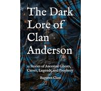 The Dark Lore of Clan Anderson: 15 Stories of Ancestral Ghosts, Curses, Legends, and Prophecy (The Dark Lore of Scottish Clans)