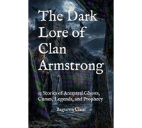 The Dark Lore of Clan Armstrong: 15 Stories of Ancestral Ghosts, Curses, Legends, and Prophecy (The Dark Lore of Scottish Clans)