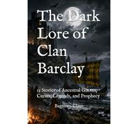 The Dark Lore of Clan Barclay: 15 Stories of Ancestral Ghosts, Curses, Legends, and Prophecy (The Dark Lore of Scottish Clans)
