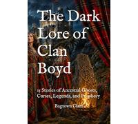 The Dark Lore of Clan Boyd: 15 Stories of Ancestral Ghosts, Curses, Legends, and Prophecy (The Dark Lore of Scottish Clans)