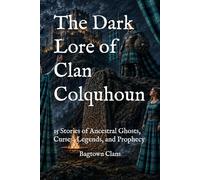 The Dark Lore of Clan Colquhoun: 15 Stories of Ancestral Ghosts, Curses, Legends, and Prophecy