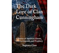 The Dark Lore of Clan Cunningham: 15 Stories of Ancestral Ghosts, Curses, Legends, and Prophecy (The Dark Lore of Scottish Clans)