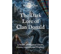 The Dark Lore of Clan Donald: 15 Stories of Ancestral Ghosts, Curses, Legends, and Prophecy (The Dark Lore of Scottish Clans)