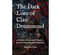 The Dark Lore of Clan Drummond: 15 Stories of Ancestral Ghosts, Curses, Legends, and Prophecy (The Dark Lore of Scottish Clans)
