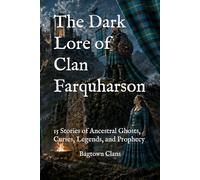 The Dark Lore of Clan Farquharson: 15 Stories of Ancestral Ghosts, Curses, Legends, and Prophecy (The Dark Lore of Scottish Clans)