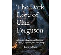 The Dark Lore of Clan Ferguson: 15 Stories of Ancestral Ghosts, Curses, Legends, and Prophecy (The Dark Lore of Scottish Clans)