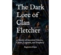 The Dark Lore of Clan Fletcher: 15 Stories of Ancestral Ghosts, Curses, Legends, and Prophecy (The Dark Lore of Scottish Clans)