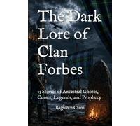 The Dark Lore of Clan Forbes: 15 Stories of Ancestral Ghosts, Curses, Legends, and Prophecy (The Dark Lore of Scottish Clans)