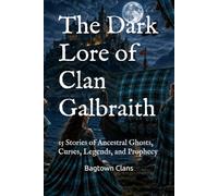 The Dark Lore of Clan Galbraith: 15 Stories of Ancestral Ghosts, Curses, Legends, and Prophecy (The Dark Lore of Scottish Clans)