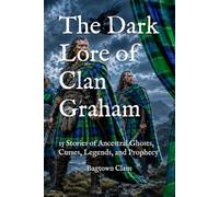 The Dark Lore of Clan Graham: 15 Stories of Ancestral Ghosts, Curses, Legends, and Prophecy (The Dark Lore of Scottish Clans)