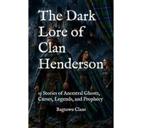 The Dark Lore of Clan Henderson: 15 Stories of Ancestral Ghosts, Curses, Legends, and Prophecy (The Dark Lore of Scottish Clans)