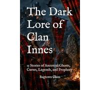 The Dark Lore of Clan Innes: 15 Stories of Ancestral Ghosts, Curses, Legends, and Prophecy (The Dark Lore of Scottish Clans)