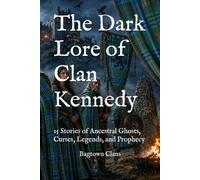 The Dark Lore of Clan Kennedy: 15 Stories of Ancestral Ghosts, Curses, Legends, and Prophecy (The Dark Lore of Scottish Clans)