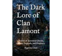The Dark Lore of Clan Lamont: 15 Stories of Ancestral Ghosts, Curses, Legends, and Prophecy (The Dark Lore of Scottish Clans)