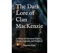 The Dark Lore of Clan MacKenzie: 15 Stories of Ancestral Ghosts, Curses, Legends, and Prophecy (The Dark Lore of Scottish Clans)