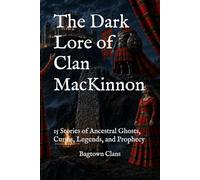 The Dark Lore of Clan MacKinnon: 15 Stories of Ancestral Ghosts, Curses, Legends, and Prophecy (The Dark Lore of Scottish Clans)