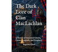 The Dark Lore of Clan MacLachlan: 15 Stories of Ancestral Ghosts, Curses, Legends, and Prophecy (The Dark Lore of Scottish Clans)