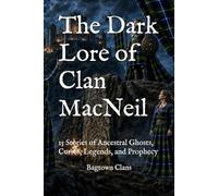 The Dark Lore of Clan MacNeil: 15 Stories of Ancestral Ghosts, Curses, Legends, and Prophecy (The Dark Lore of Scottish Clans)