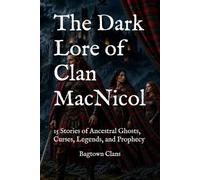 The Dark Lore of Clan MacNicol: 15 Stories of Ancestral Ghosts, Curses, Legends, and Prophecy (The Dark Lore of Scottish Clans)