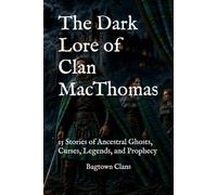 The Dark Lore of Clan MacThomas: 15 Stories of Ancestral Ghosts, Curses, Legends, and Prophecy (The Dark Lore of Scottish Clans)