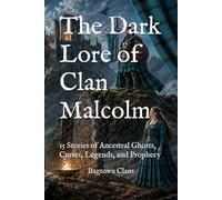 The Dark Lore of Clan Malcolm: 15 Stories of Ancestral Ghosts, Curses, Legends, and Prophecy (The Dark Lore of Scottish Clans)
