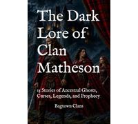 The Dark Lore of Clan Matheson: 15 Stories of Ancestral Ghosts, Curses, Legends, and Prophecy (The Dark Lore of Scottish Clans)