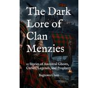 The Dark Lore of Clan Menzies: 15 Stories of Ancestral Ghosts, Curses, Legends, and Prophecy (The Dark Lore of Scottish Clans)