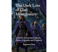 The Dark Lore of Clan Montgomery: 15 Stories of Ancestral Ghosts, Curses, Legends, and Prophecy (The Dark Lore of Scottish Clans)