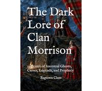 The Dark Lore of Clan Morrison: 15 Stories of Ancestral Ghosts, Curses, Legends, and Prophecy (The Dark Lore of Scottish Clans)