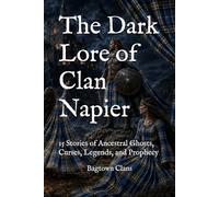 The Dark Lore of Clan Napier: 15 Stories of Ancestral Ghosts, Curses, Legends, and Prophecy (The Dark Lore of Scottish Clans)