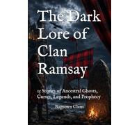 The Dark Lore of Clan Ramsay: 15 Stories of Ancestral Ghosts, Curses, Legends, and Prophecy (The Dark Lore of Scottish Clans)