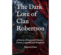 The Dark Lore of Clan Robertson: 15 Stories of Ancestral Ghosts, Curses, Legends, and Prophecy (The Dark Lore of Scottish Clans)