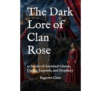 The Dark Lore of Clan Rose: 15 Stories of Ancestral Ghosts, Curses, Legends, and Prophecy (The Dark Lore of Scottish Clans)