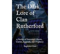 The Dark Lore of Clan Rutherford: 15 Stories of Ancestral Ghosts, Curses, Legends, and Prophecy (The Dark Lore of Scottish Clans)