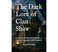 The Dark Lore of Clan Shaw: 15 Stories of Ancestral Ghosts, Curses, Legends, and Prophecy (The Dark Lore of Scottish Clans)
