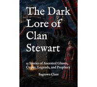 The Dark Lore of Clan Stewart: 15 Stories of Ancestral Ghosts, Curses, Legends, and Prophecy (The Dark Lore of Scottish Clans)