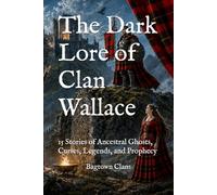 The Dark Lore of Clan Wallace: 15 Stories of Ancestral Ghosts, Curses, Legends, and Prophecy (The Dark Lore of Scottish Clans)