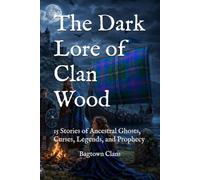 The Dark Lore of Clan Wood: 15 Stories of Ancestral Ghosts, Curses, Legends, and Prophecy (The Dark Lore of Scottish Clans)