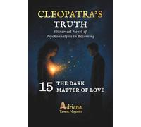 THE DARK MATTER OF LOVE: Historical Novel of Psychoanalysis in Becoming (CLEOPATRA'S TRUTH)