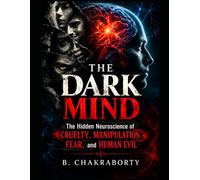 THE DARK MIND: A Journey into Dark Psychology, Brain Science, Human Behaviour, Psychopathy, Narcissism, and the Roots of Cruelty (THE CRIMINAL ... Motives, and Methodologies Behind Crime)