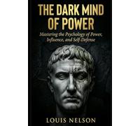 The Dark Mind of Power: Mastering the Psychology of Power, Influence, and Self-Defense