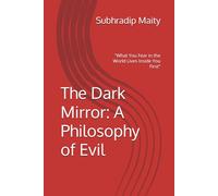 The Dark Mirror: A Philosophy of Evil: "What You Fear in the World Lives Inside You First"