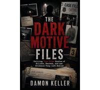 The Dark Motive Files: Chilling True Crime Stories of Killers, Secrets, and the Evidence They Left Behind