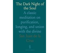 The Dark Night of the Soul: A classic meditation on purification, longing, and union with the divine