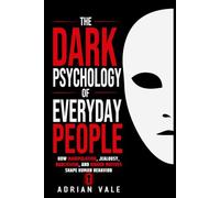 The Dark Psychology of Everyday People: How Manipulation, Jealousy, Narcissism, and Hidden Motives Shape Human Behavior