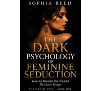 The Dark Psychology of Feminine Seduction: How to Become the Woman He Can’t Forget (The Map of Love)