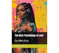 The Dark Psychology of Love: For Men Only