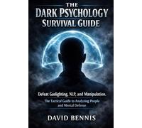 The Dark Psychology Survival Guide: Defeat Gaslighting, NLP, and Manipulation. The Tactical Guide to Analyzing People and Mental Defense
