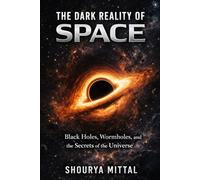 THE DARK REALITY OF SPACE: Black Holes, Wormholes, and the Secrets of Reality