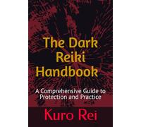 The Dark Reiki Handbook A Comprehensive Guide to Protection and Practice